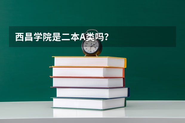 西昌学院是二本A类吗？