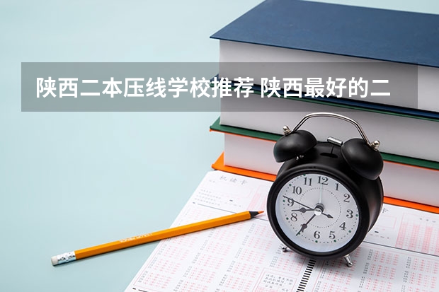 陕西二本压线学校推荐 陕西最好的二本学校