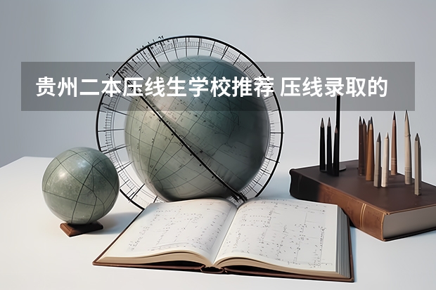 贵州二本压线生学校推荐 压线录取的二本院校
