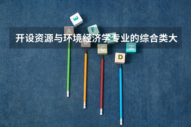 开设资源与环境经济学专业的综合类大学有哪些