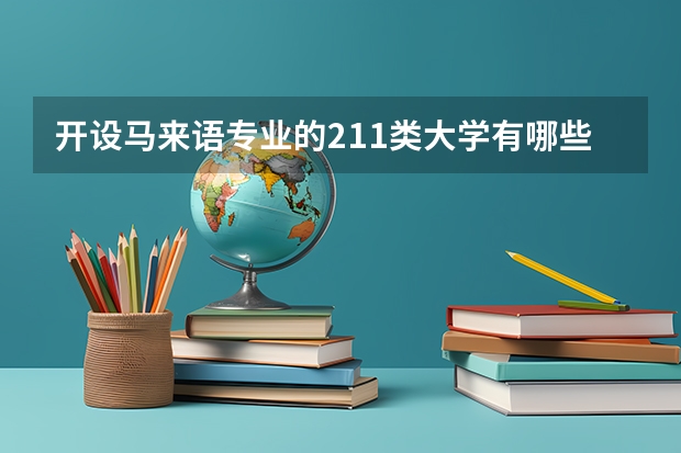 开设马来语专业的211类大学有哪些