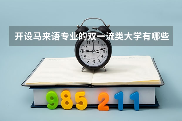 开设马来语专业的双一流类大学有哪些