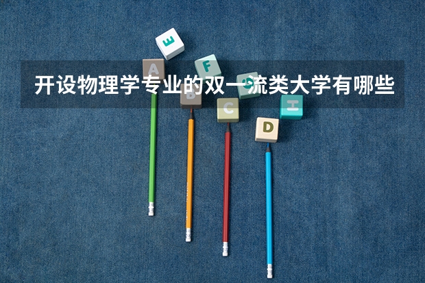 开设物理学专业的双一流类大学有哪些