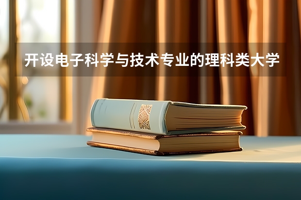 开设电子科学与技术专业的理科类大学有哪些