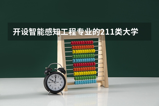 开设智能感知工程专业的211类大学有哪些