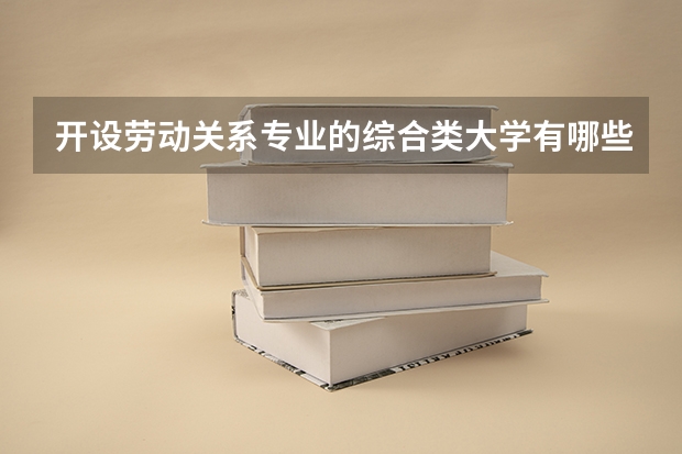 开设劳动关系专业的综合类大学有哪些