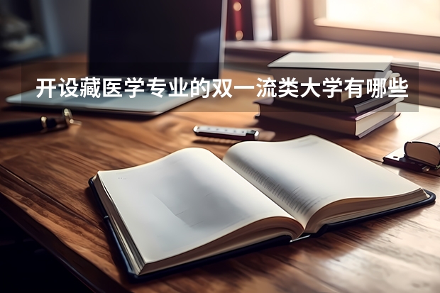 开设藏医学专业的双一流类大学有哪些