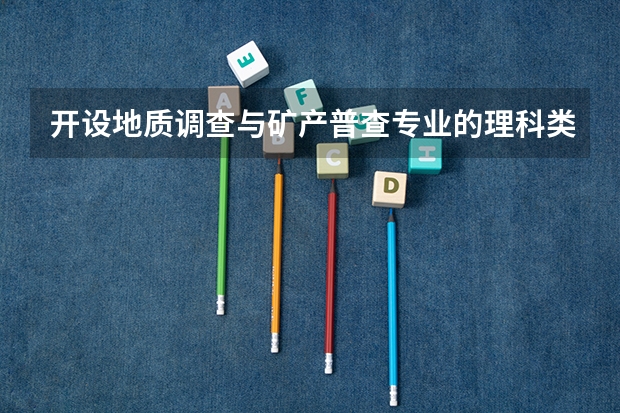 开设地质调查与矿产普查专业的理科类大学有哪些