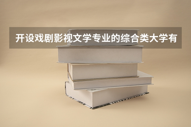 开设戏剧影视文学专业的综合类大学有哪些