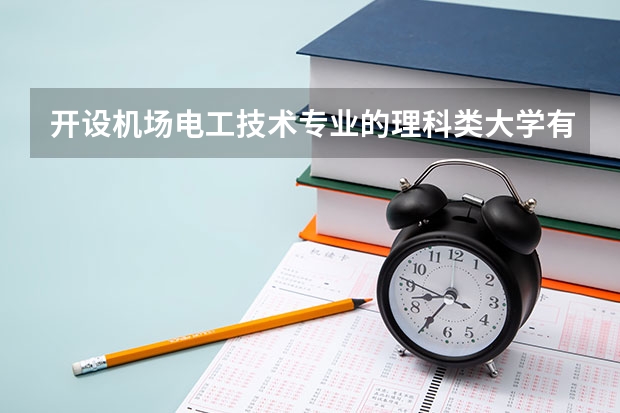 开设机场电工技术专业的理科类大学有哪些