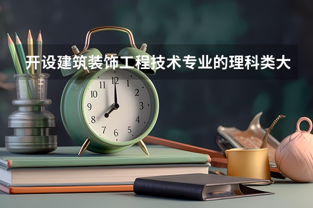 开设建筑装饰工程技术专业的理科类大学有哪些
