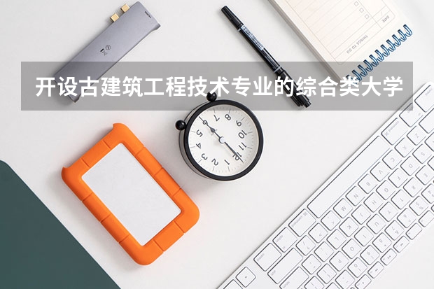 开设古建筑工程技术专业的综合类大学有哪些