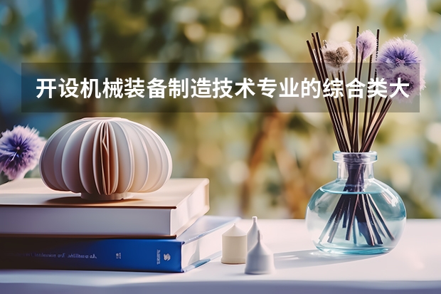 开设机械装备制造技术专业的综合类大学有哪些