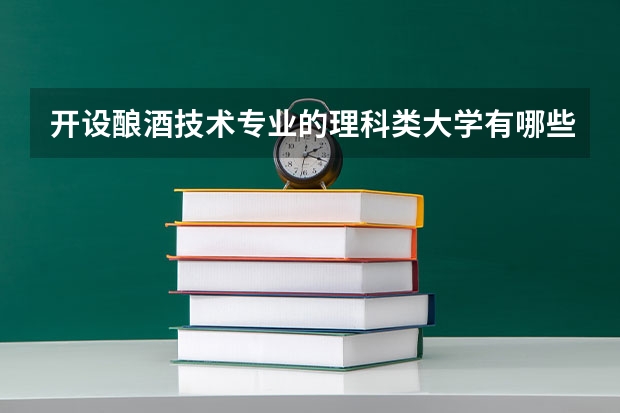 开设酿酒技术专业的理科类大学有哪些