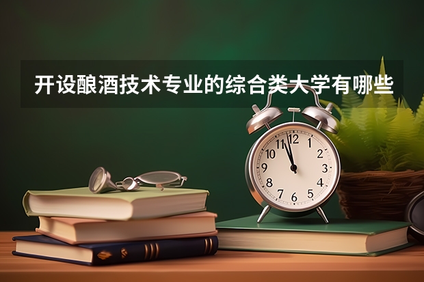 开设酿酒技术专业的综合类大学有哪些