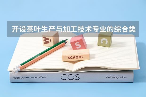 开设茶叶生产与加工技术专业的综合类大学有哪些