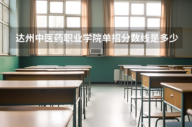 达州中医药职业学院单招分数线是多少？