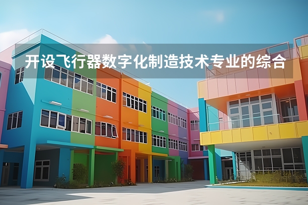 开设飞行器数字化制造技术专业的综合类大学有哪些