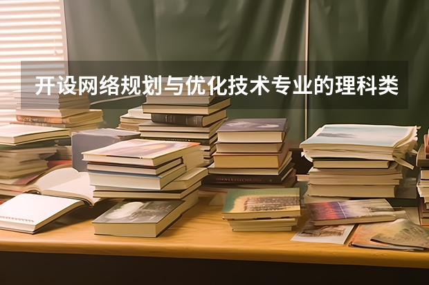 开设网络规划与优化技术专业的理科类大学有哪些