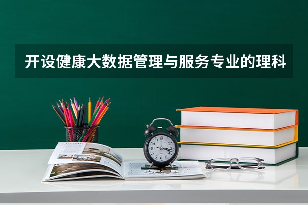 开设健康大数据管理与服务专业的理科类大学有哪些