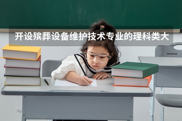 开设殡葬设备维护技术专业的理科类大学有哪些