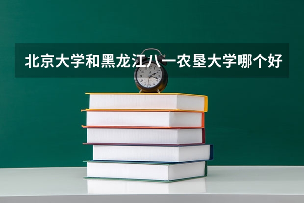 北京大学和黑龙江八一农垦大学哪个好(近三年录取分数线汇总)