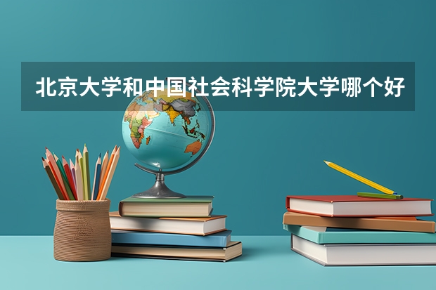 北京大学和中国社会科学院大学哪个好(近三年录取分数线汇总)