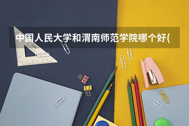 中国人民大学和渭南师范学院哪个好(近三年录取分数线汇总)