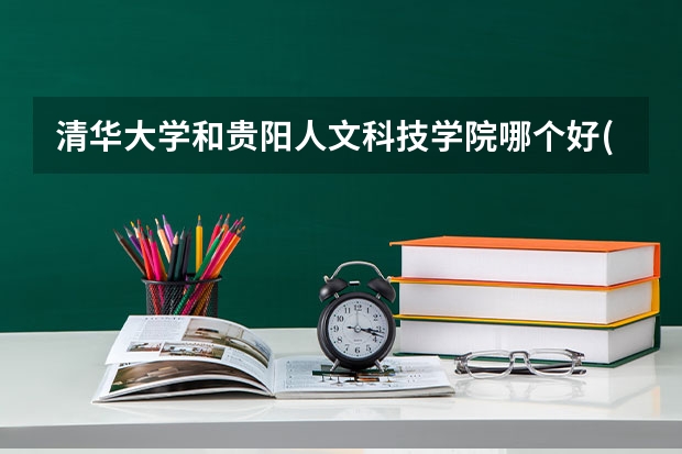 清华大学和贵阳人文科技学院哪个好(近三年录取分数线汇总)