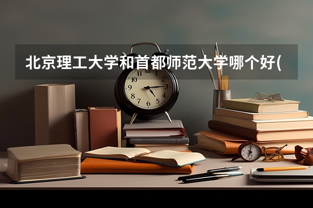 北京理工大学和首都师范大学哪个好(近三年录取分数线汇总)