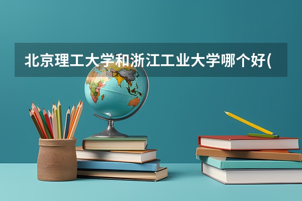 北京理工大学和浙江工业大学哪个好(近三年录取分数线汇总)