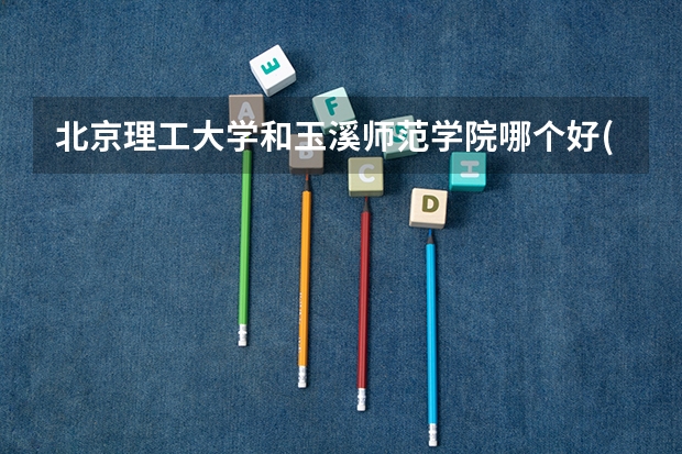 北京理工大学和玉溪师范学院哪个好(近三年录取分数线汇总)