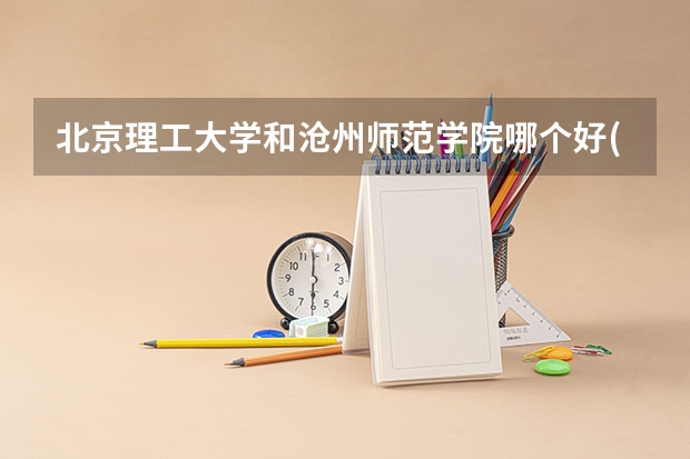 北京理工大学和沧州师范学院哪个好(近三年录取分数线汇总)