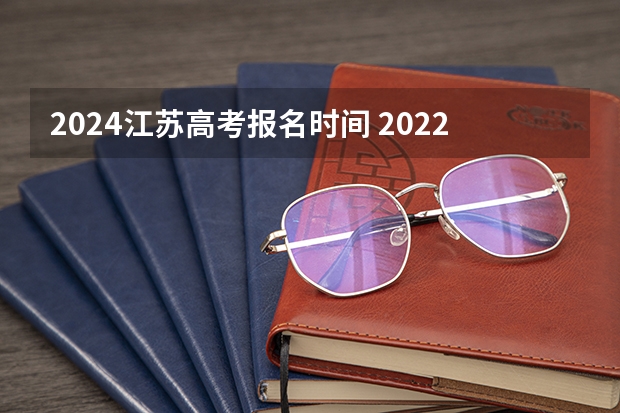 2024江苏高考报名时间 2022年江苏高考要求用几寸照片？ 2024年江苏新高考选科要求与专业对照表
