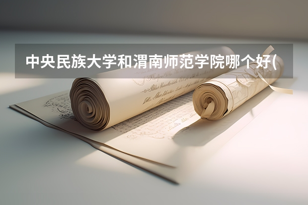 中央民族大学和渭南师范学院哪个好(近三年录取分数线汇总)