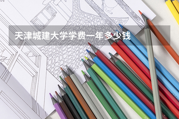 天津城建大学学费一年多少钱