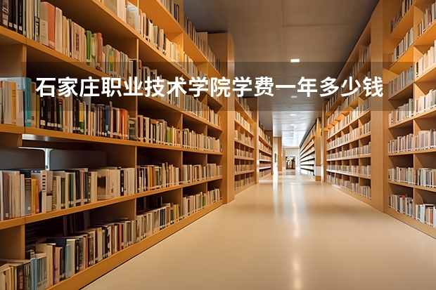 石家庄职业技术学院学费一年多少钱