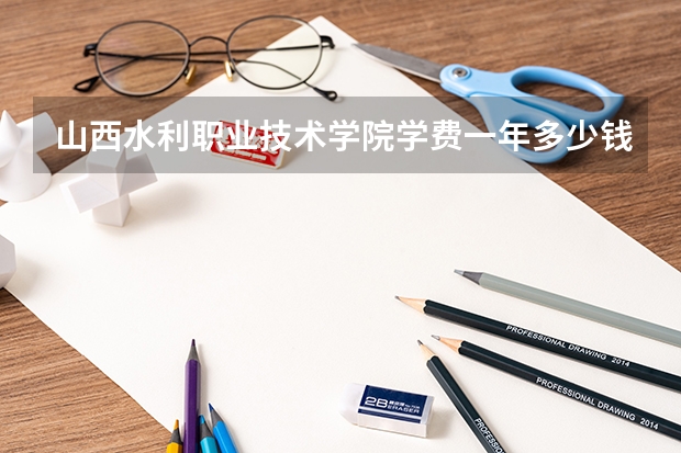 山西水利职业技术学院学费一年多少钱