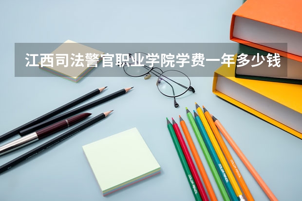 江西司法警官职业学院学费一年多少钱