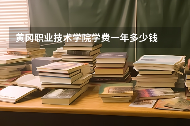 黄冈职业技术学院学费一年多少钱