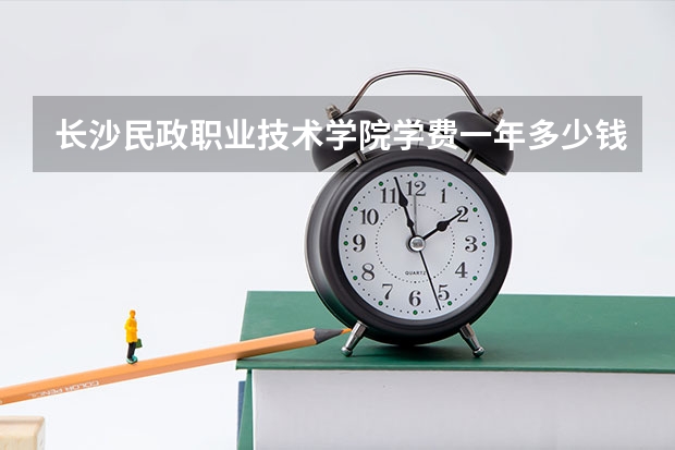长沙民政职业技术学院学费一年多少钱