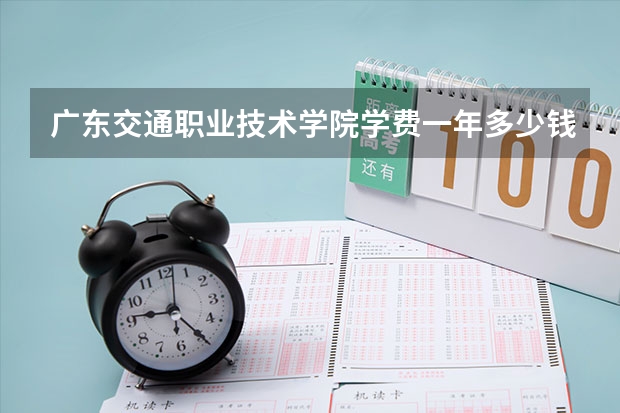 广东交通职业技术学院学费一年多少钱