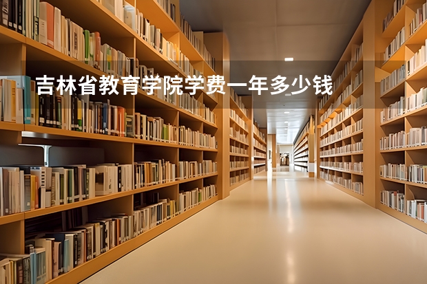 吉林省教育学院学费一年多少钱