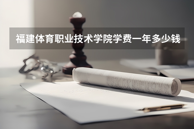 福建体育职业技术学院学费一年多少钱