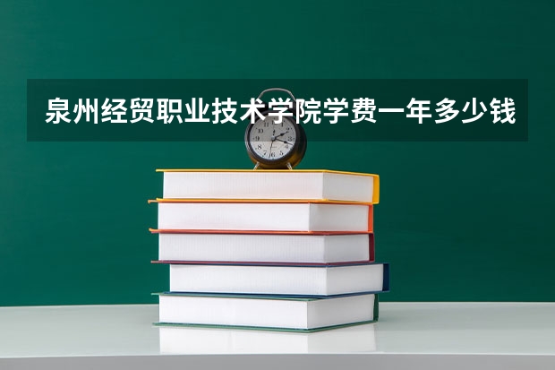 泉州经贸职业技术学院学费一年多少钱