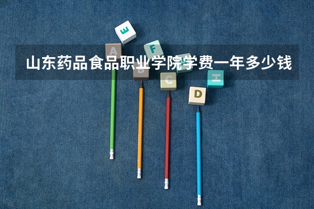 山东药品食品职业学院学费一年多少钱
