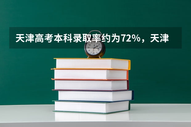 天津高考本科录取率约为72%，天津高考优势在哪？（高考志愿，北京理工和天津大学怎样选择？）