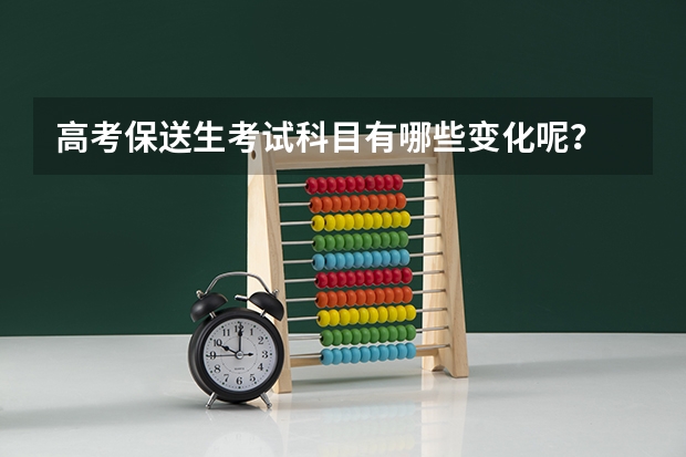 高考保送生考试科目有哪些变化呢？