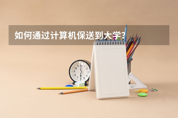 如何通过计算机保送到大学？