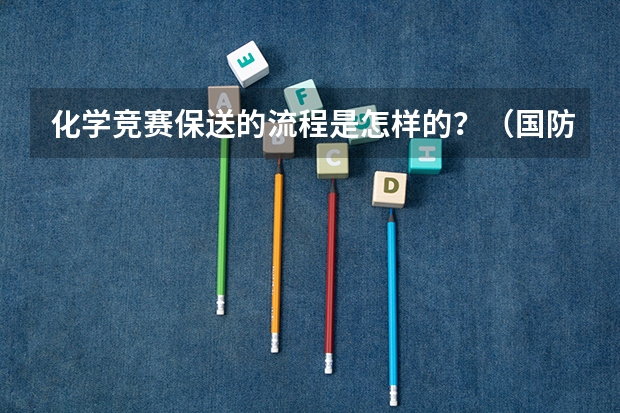 化学竞赛保送的流程是怎样的？（国防科技大学保送）